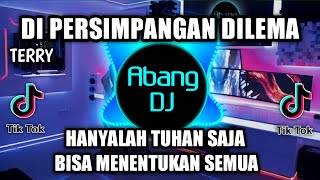 DJ DI PERSIMPANGAN DILEMA HANYALAH TUHAN SAJA BISA MENENTUKAN SEMUA REMIX VIRAL TIKTOK TERBARU 2021 [upl. by Slinkman]