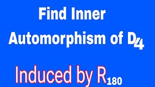 Find inner automorphisms of D4 induced by R180  InnD4  group theory gajendrapurohit [upl. by Ibmat292]