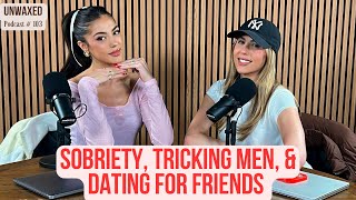 Sobriety Tricking Men amp Dating for Friends  Ep 103  Unwaxed Podcast [upl. by Sucramel]