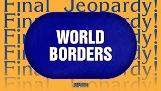 World Borders  Final Jeopardy  JEOPARDY [upl. by Ettore]