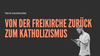 Von der Freikirche zurück zum Katholizismus  Meine Glaubensreise [upl. by Inger255]