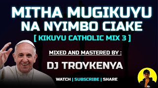 KUKUYU CATHOLIC MIX 2023  MITHA MUGIKUYU NA NYIMBO CIAKE  DJ TROYKENYA [upl. by Rettig62]