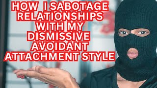 How I Have SABATOGED My Relationships with My DISMISSIVE AVOIDANT Attachment Style  046 [upl. by Onitsuj]