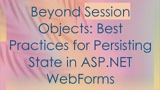 Beyond Session Objects Best Practices for Persisting State in ASPNET WebForms [upl. by Irme]