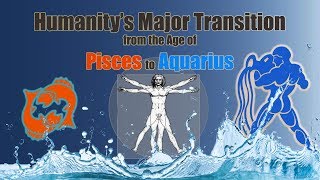 The Age of Pisces to Aquarius  Humanity’s Major Transition [upl. by Lomasi708]