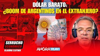 DÓLAR BARATO ¿BOOM DE ARGENTINOS EN EL EXTRANJERO  Claudio Zlotnik serruchoeconómico [upl. by Senoj]