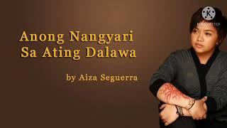 Anong Nangyari Sa Ating Dalawa byAiza Seguera lyrics [upl. by Dilks706]