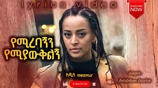 የሚረባኝን የሚያውቅልኝ  ቤተልሄም ተዘራ  betelhem tezera lyrics video by Adismezmur protestantmezmur [upl. by River]