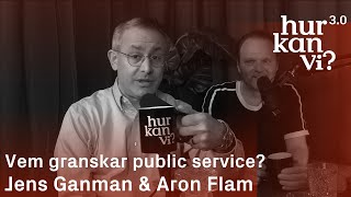 Jens Ganman amp Aron Flam  Vem granskar public service [upl. by Inneg]