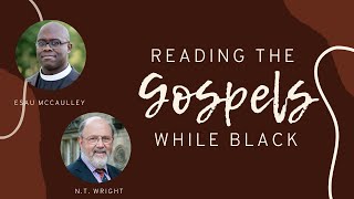 Reading the Gospels While Black with Esau McCaulley and NT Wright [upl. by Maxey488]