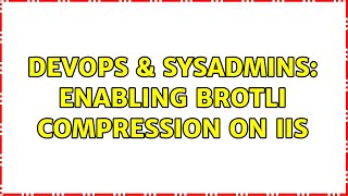 DevOps amp SysAdmins Enabling Brotli compression on IIS 4 Solutions [upl. by Greenebaum]