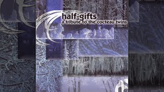 HalfGifts A Tribute to the Cocteau Twins [upl. by Anna-Diana723]