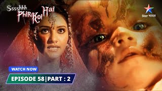 EPISODE 58 PART2  Suhaagan  SsshhhhPhir Koi Hai श्श्श्श फिर कोई है starbharat [upl. by Glory886]