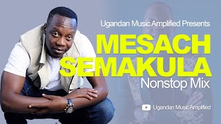 Sir Mesach Semakula  All Music NonStop Mix  New Ugandan Music  Mesach46 [upl. by Nell]