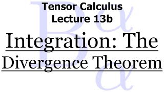 Tensor Calculus Lecture 13b Integration  The Divergence Theorem [upl. by Eslek170]