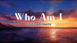 Who Am I  Casting Crowns  LYRICS [upl. by Upali]