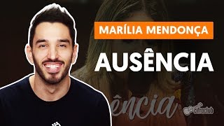 AUSÊNCIA  Marília Mendonça aula de violão completa [upl. by Isleen919]