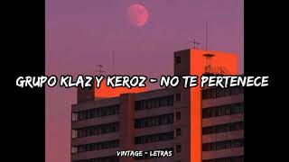 Grupo Klaz y Keroz  No te pertenece  Letra ✨🥀 [upl. by Lorna]