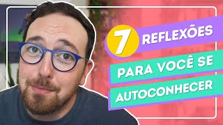 7 reflexões para construir autoconhecimento [upl. by Kong]