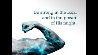 Be strong in the Lord and in the power of His might [upl. by Ahsenor]