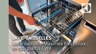 Lavevaisselle MaxiFlex Electrolux  ce qui plaît à Cyril ⭐  Electrolux [upl. by Lesoj]