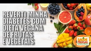 REVERTI MINHA DIABETES COM FRUTAS E VEGETAIS DIETA VEGANA CRUA [upl. by Fitton]