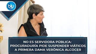 No es servidora pública Procuraduría pide suspender viáticos a primera dama Verónica Alcocer [upl. by Ramsden]