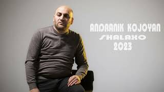 Andranik Kojoyan  Shalaxo  Անդրանիկ Կոջոյան  Շալախո 2023 [upl. by Aicnetroh506]