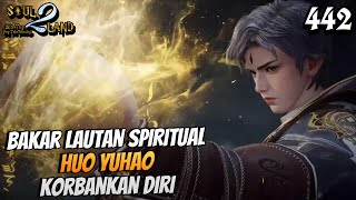 Bakar Lautan Spiritual Huo Yuhao Korbankan Diri  SOUL LAND 2 Novel 442 [upl. by Merola413]