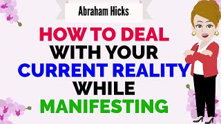 HOW TO DEAL WITH YOUR CURRENT REALITY WHILE MANIFESTING THIS MESSAGE IS FOR YOU🙏 Abraham Hicks 2024 [upl. by Haldas]