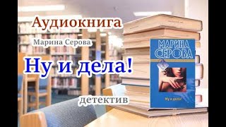 Аудиокнига Ну и дела Детектив Марина Серова [upl. by Dunning]