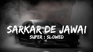 SARKAR DE JAWAI SUPER SLOWED REVERB [upl. by Nolyar7]