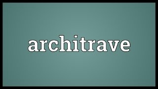 Architrave Meaning [upl. by Ainahpets]