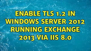 Enable TLS 12 in Windows Server 2012 running Exchange 2013 via IIS 80 [upl. by Gasperoni]