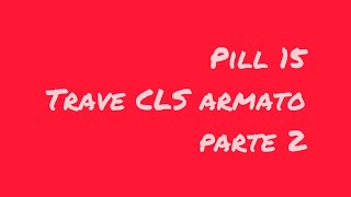 Pill 15  TRAVE CLS ARMATO parte 2 [upl. by Anair889]