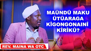 MAÛNDÛ MAKU ÛTÛARAGA KÎGONGONAINÎ KÎRÎKÛ REV MAINA WA OTC [upl. by Darrick950]