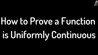 How to Prove a Function is Uniformly Continuous [upl. by Quillon]