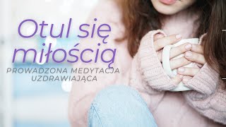 Otul się Miłością – Prowadzona Medytacja Uzdrawiająca [upl. by Stormie]