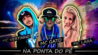 MC VERTINHO MC GATO E MC LARA  NA PONTA DO PÉ  MUSICA NOVA [upl. by Camel163]