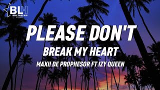 Please dont break my heart  Maxii De Prophesor ft IZY Queen Lyrics [upl. by Marlo946]