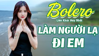 LK Bolero Nhạc Sống Hay Nhất 2023  Làm Người Lạ Đi Em  Mai Tiến Đạt thể hiện cực hay [upl. by Neeham]