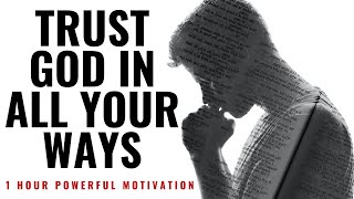 TRUST GOD IN ALL YOUR WAYS  1 Hour Powerful Motivation  Inspirational amp Motivational Video [upl. by Nazay166]