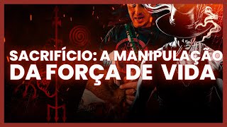 SACRIFÍCIO A MANIPULAÇÃO DA FORÇA DE VIDA [upl. by Atlante]