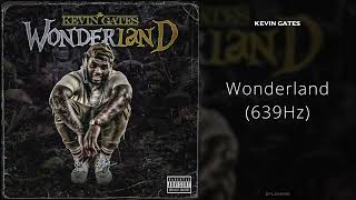 Kevin Gates  Wonderland 639Hz [upl. by Cyndi]