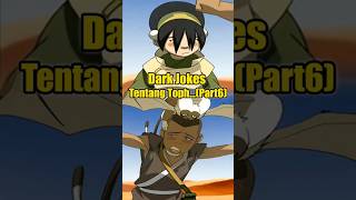 Dark Jokes Tentang TophPart6 toph sokka avatarthelastairbender shorts [upl. by Aennyl186]