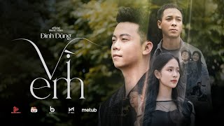 VÌ EM  ĐÌNH DŨNG  OFFICIAL MV  Hỏi trái tim ơi đau không người mình mãi thương chẳng câu giã từ [upl. by Brodench]