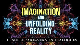 Imagination and Unfolding Reality SheldrakeVernon Dialogue 53 [upl. by Varney999]