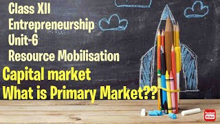 Unit6 Resource Mobilisation Meaning of Primary Market Methods of floatation in Primary Market [upl. by Oralle]