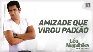 Léo Magalhães  Amizade Que Virou Paixão VOLUME 7 [upl. by Ecienaj819]