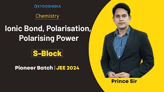 SBlock  Ionic Bond Polarisation Polarising Power  JEE 2024  Pioneer Batch  PS Sir  Etoos [upl. by Schifra]